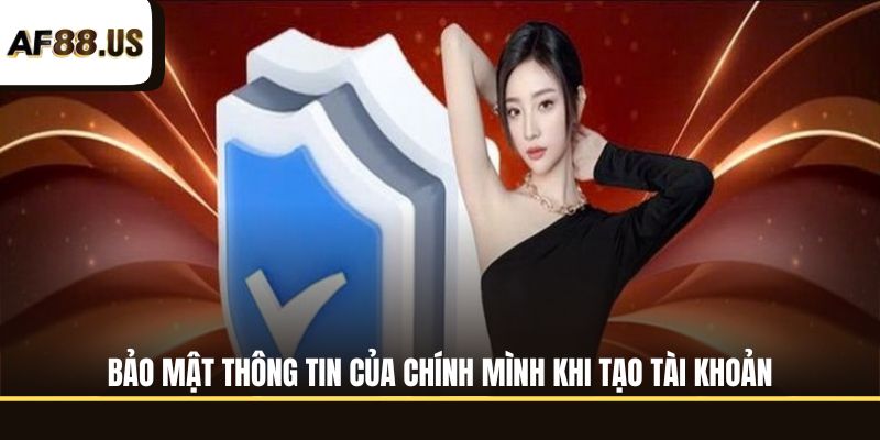 Bảo mật thông tin của chính mình khi tạo tài khoản