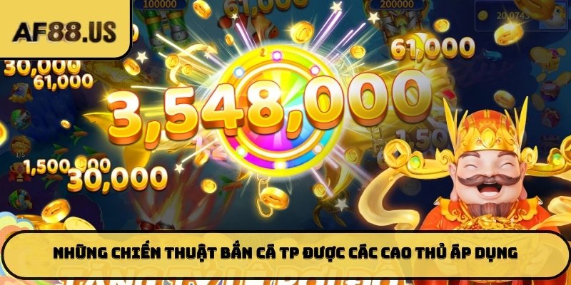 Những chiến thuật bắn cá TP được các cao thủ áp dụng