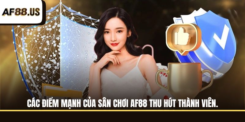 Các điểm mạnh của sân chơi AF88 thu hút thành viên.