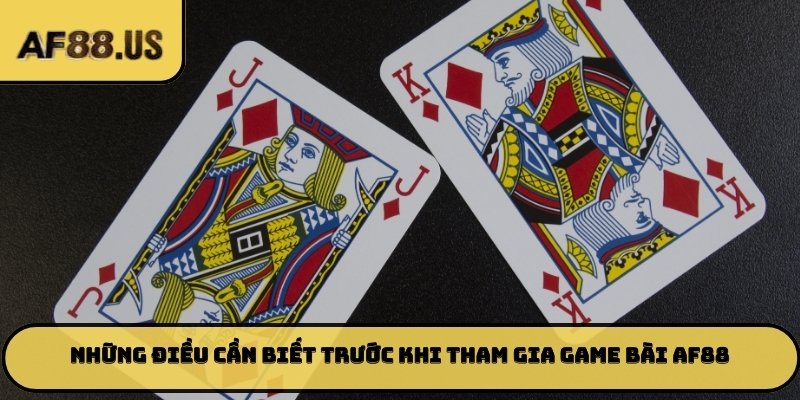 Những điều cần biết trước khi tham gia game bài AF88