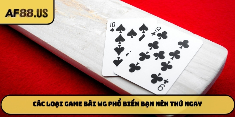 Các loại game bài WG phổ biến bạn nên thử ngay