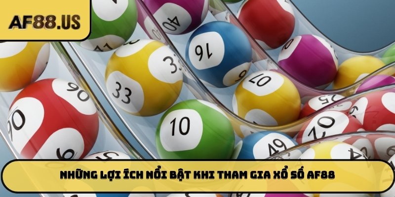 Những lợi ích nổi bật khi tham gia Xổ số AF88