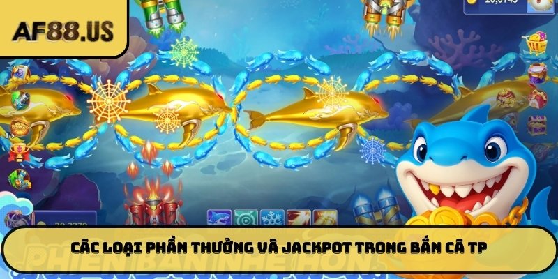 Các loại phần thưởng và jackpot trong bắn cá TP