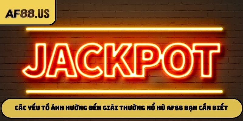 Các yếu tố ảnh hưởng đến giải thưởng nổ hũ AF88 bạn cần biết