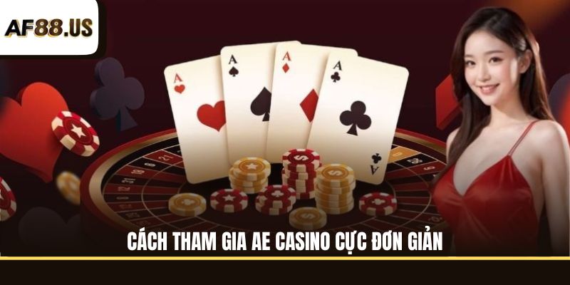 Cách tham gia AE Casino cực đơn giản