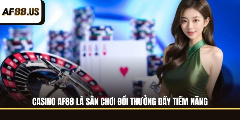 Lý do bạn nên chọn Casino AF88 để giải trí và kiếm tiền