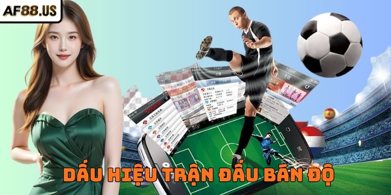 Dấu Hiệu Trận Đấu Bán Độ – 5 Cách Giúp Bạn Nhận Biết