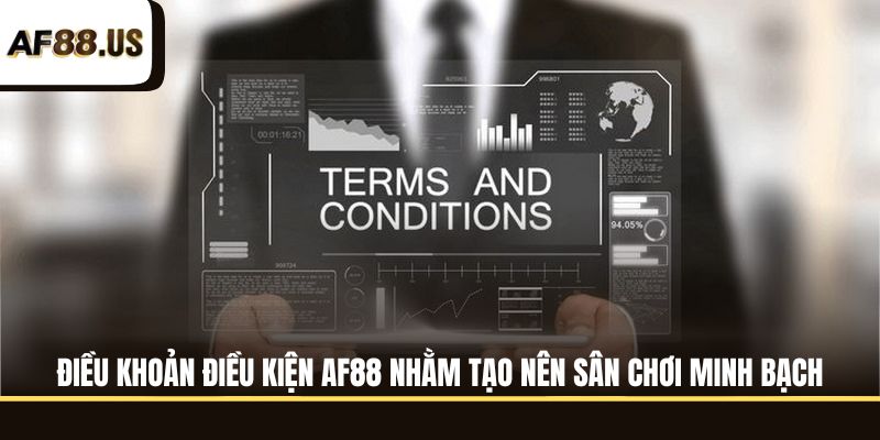 Điều khoản điều kiện AF88 – Tổng quan chi tiết cần biết