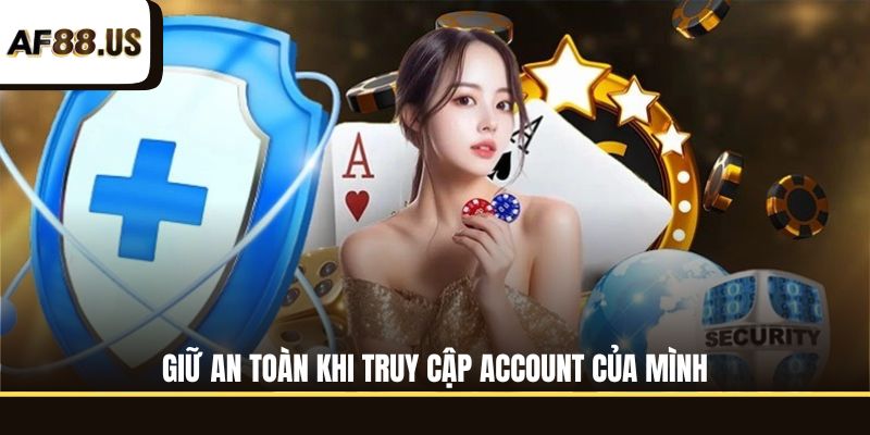 Giữ an toàn khi truy cập account của mình