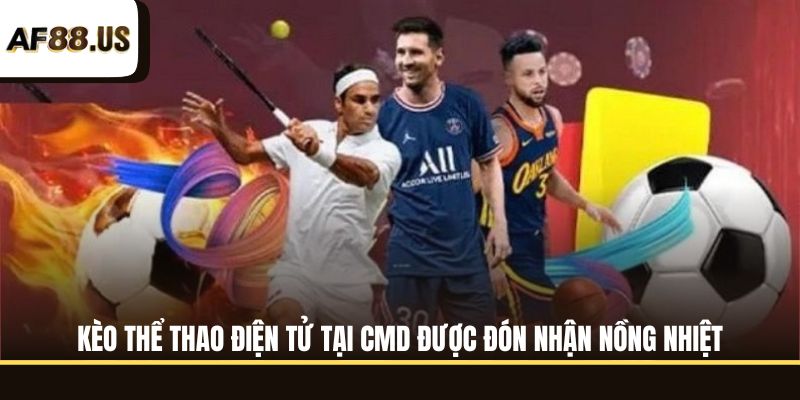 Kèo thể thao điện tử tại CMD được đón nhận nồng nhiệt