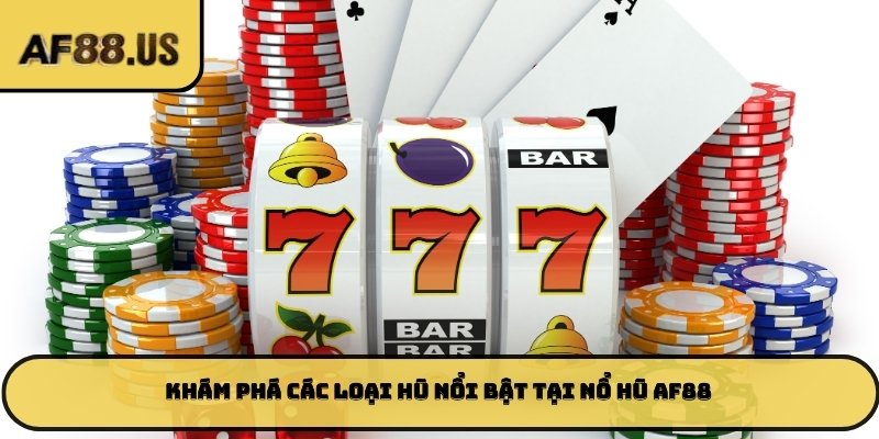 Khám phá các loại hũ nổi bật tại nổ hũ AF88