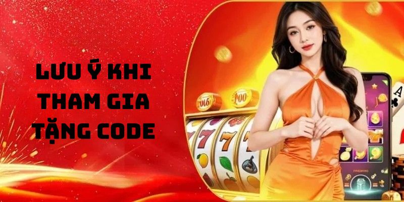 Lưu ý khi tham gia tặng code