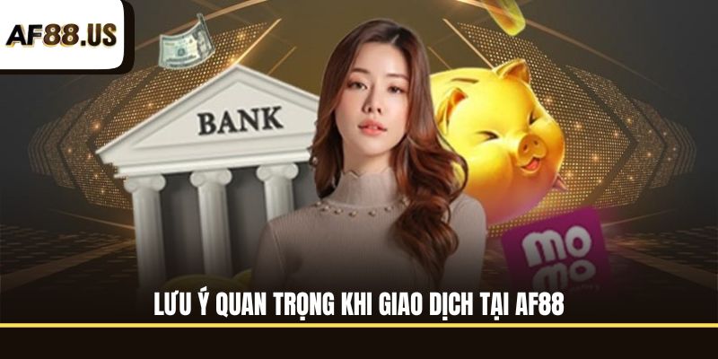 Lưu ý quan trọng khi giao dịch tại AF88