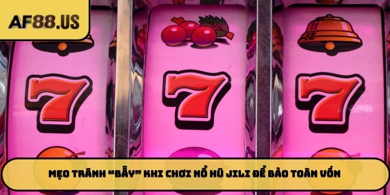 Mẹo tránh “bẫy” khi chơi nổ hũ JILI để bảo toàn vốn