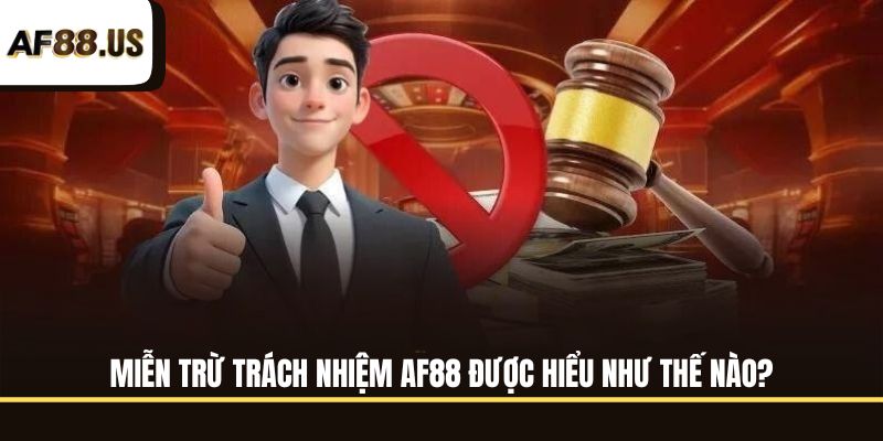 Miễn trừ trách nhiệm AF88 là gì?