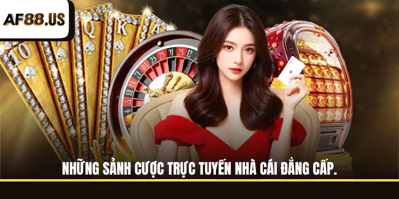 Những sảnh cược trực tuyến nhà cái đẳng cấp.