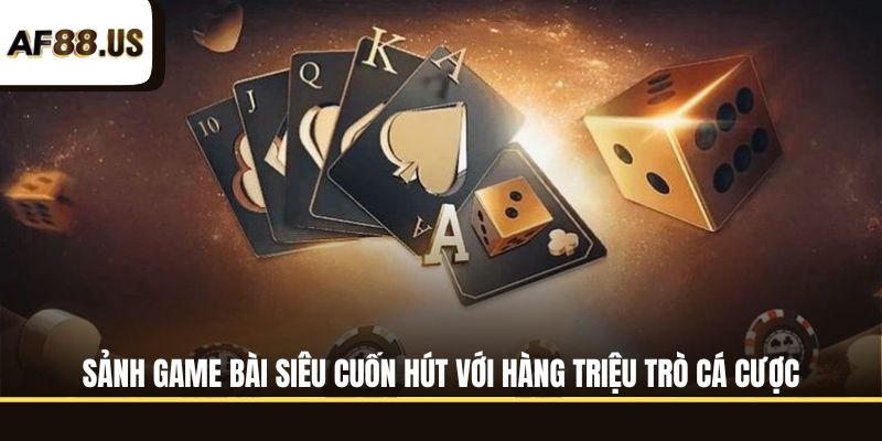 Sảnh game bài siêu cuốn hút với hàng triệu trò cá cược