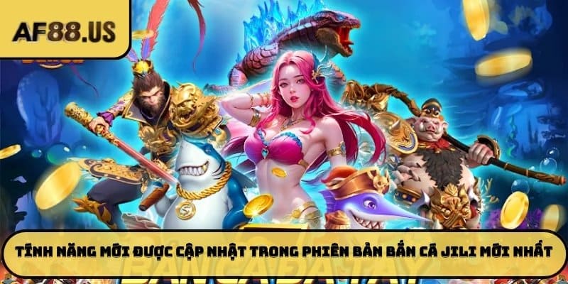 Tính năng mới được cập nhật trong phiên bản bắn cá JiLi mới nhất