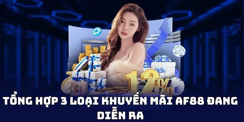 Tổng Hợp 3 Loại Khuyến Mãi AF88 Đang Diễn Ra