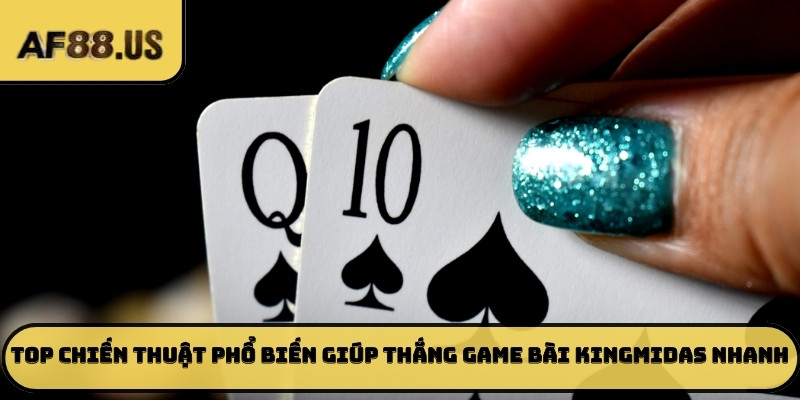 Top chiến thuật phổ biến giúp thắng game bài KingMidas nhanh