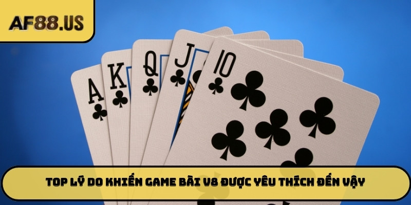 Top lý do khiến game bài V8 được yêu thích đến vậy