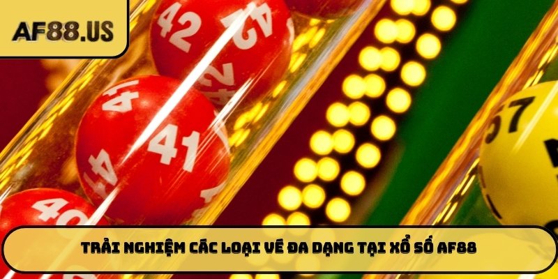 Trải nghiệm các loại vé đa dạng tại Xổ số AF88