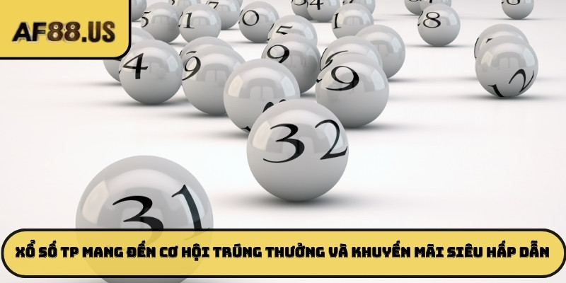 Xổ số TP mang đến cơ hội trúng thưởng và khuyến mãi siêu hấp dẫn